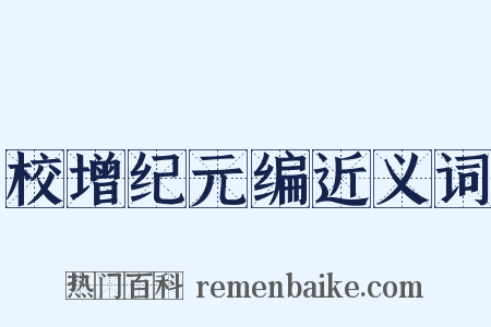 校增纪元编近义词是什么意思的图片